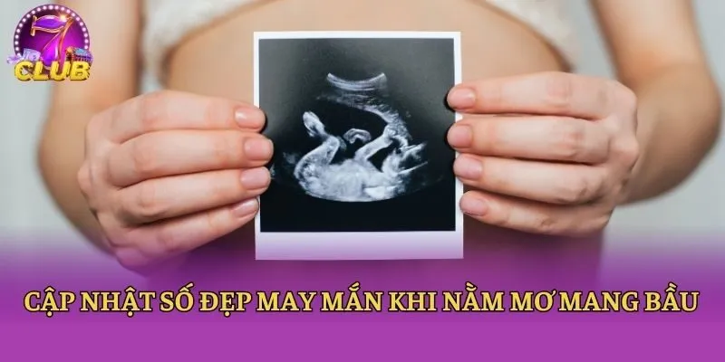 Cập nhật số đẹp may mắn khi nằm mơ mang bầu
