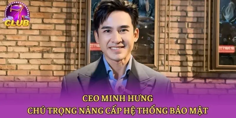 CEO Minh Hưng chú trọng nâng cấp hệ thống bảo mật