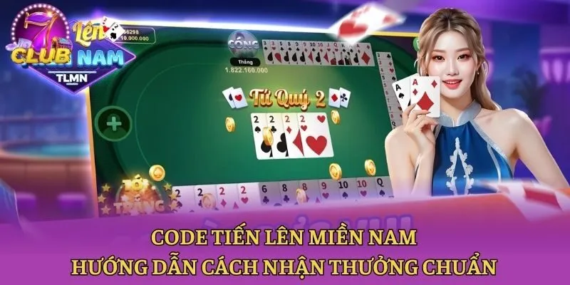 Code Tiến Lên Miền Nam - Hướng Dẫn Cách Nhận Thưởng Chuẩn