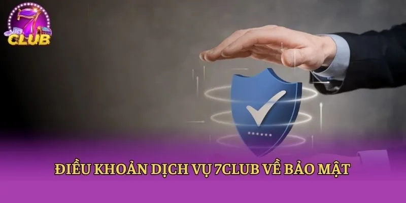 Điều khoản dịch vụ 7club về bảo mật