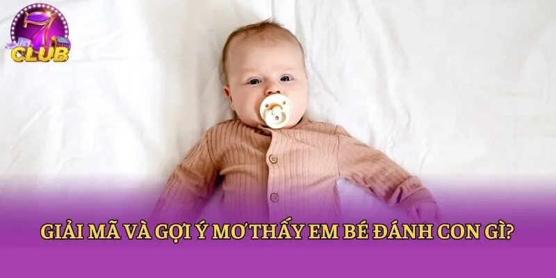 Giải mã và gợi ý mơ thấy em bé đánh con gì?