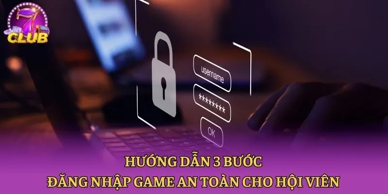 Hướng dẫn 3 bước đăng nhập game an toàn cho hội viên