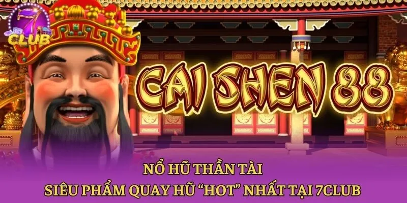 Nổ Hũ Thần Tài - Siêu Phẩm Quay Hũ “Hot” Nhất Tại 7club