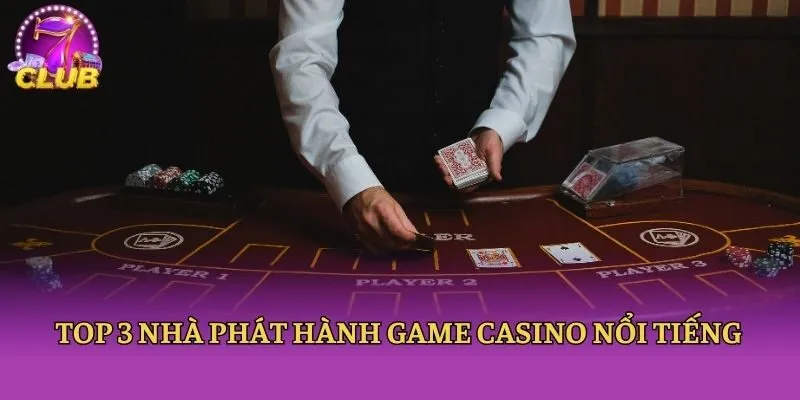 Top 3 nhà phát hành game casino nổi tiếng