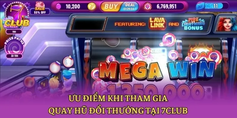 Ưu điểm khi tham gia quay hũ đổi thưởng tại 7club